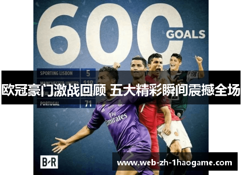 欧冠豪门激战回顾 五大精彩瞬间震撼全场 欧冠豪门激战回顾 五大精彩瞬间震撼全场