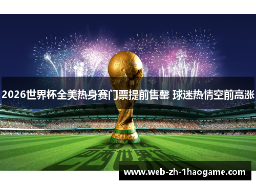 2026世界杯全美热身赛门票提前售罄 球迷热情空前高涨