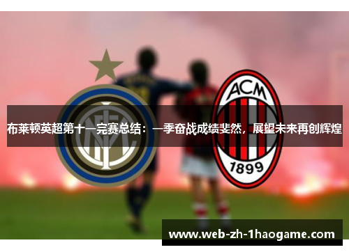 布莱顿英超第十一完赛总结:一季奋战成绩斐然,展望未来再创辉煌 布莱顿英超第十一完赛总结:一季奋战成绩斐然,展望未来再创辉煌