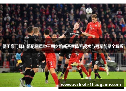 德甲豪门拜仁慕尼黑重塑王朝之路新赛季阵容战术与冠军前景全解析 德甲豪门拜仁慕尼黑重塑王朝之路新赛季阵容战术与冠军前景全解析