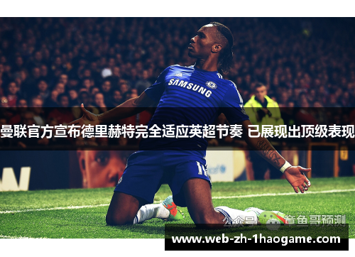 曼联官方宣布德里赫特完全适应英超节奏 已展现出顶级表现