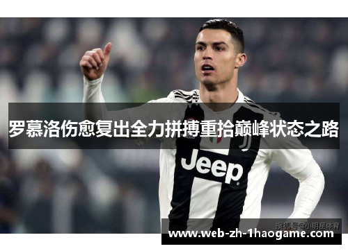罗慕洛伤愈复出全力拼搏重拾巅峰状态之路