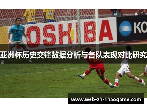 亚洲杯历史交锋数据分析与各队表现对比研究 亚洲杯历史交锋数据分析与各队表现对比研究